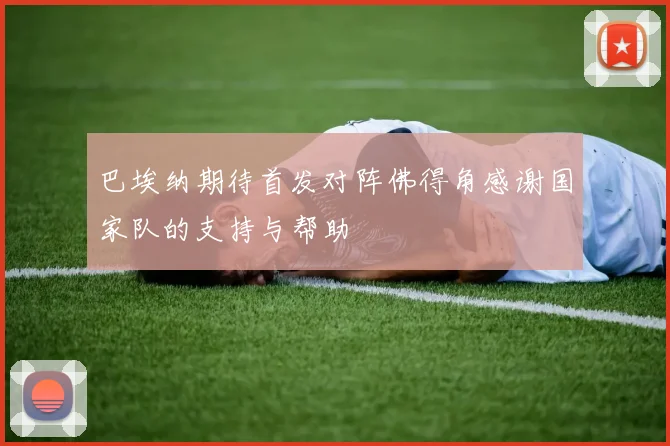 巴埃纳期待首发对阵佛得角感谢国家队的支持与帮助